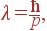 \lambda ={\hbar\over p},