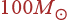 100 M_{\odot}