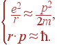 \left{ \begin{array}{c} {\textstyle e^2\over\textstyle r}\approx {\textstyle p^2\over\textstyle 2m},\\[5pt] r\cdot p\approx\hbar. \end{array} \right.