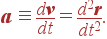 {\bf a} \equiv {d{\bf v}\over dt} = {d^2{\bf r}\over dt^2}.