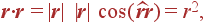 {\bf r\cdot r} = |{\bf r}| |{\bf r}| \cos (\widehat{\bf rr}) = r^2,