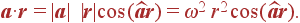 {\bf a}\cdot {\bf r} = |{\bf a}| |{\bf r}| \cos (\widehat{{\bf ar}}) = \omega^2 r^2 \cos (\widehat{{\bf ar}}).